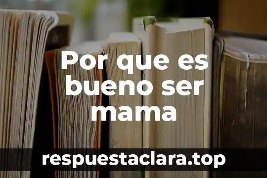 Por que es bueno ser mama