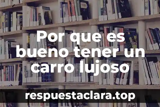 Por que es bueno tener un carro lujoso