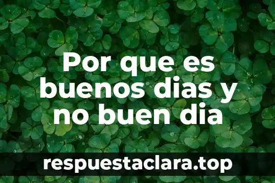 Por que es buenos dias y no buen dia
