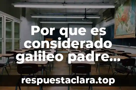 Que es ser un mal padre 5 Por que es considerado galileo padre de la ciencia