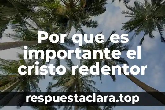 Por que es importante el cristo redentor