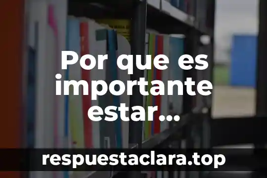 Por que es importante estar informado