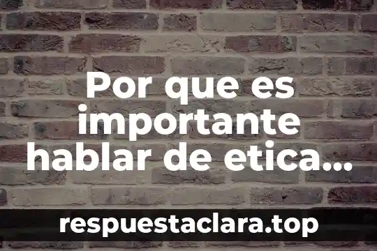 Por que es importante hablar de etica y moral