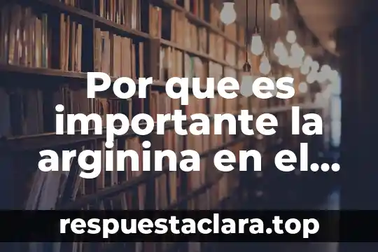 Por que es importante la arginina en el cuerpo humano