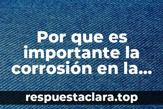 Por que es importante la corrosión en la vida cotidiana