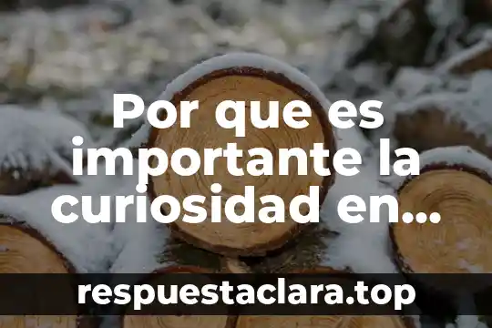 Por que es importante la curiosidad en el devenir humano