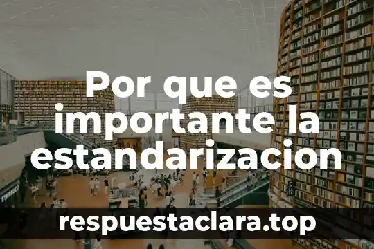 Por que es importante la estandarizacion