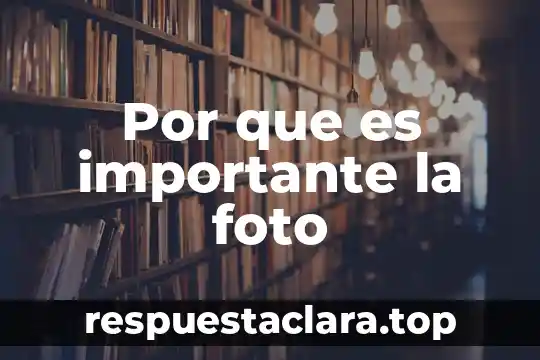 Qué significa y por qué es importante 5 Por que es importante la foto