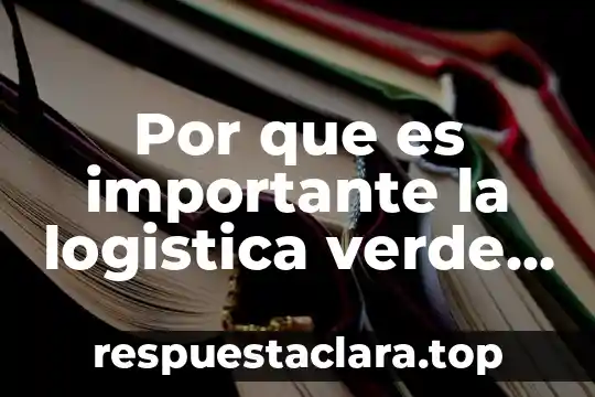Por que es importante la logistica verde en las empresas