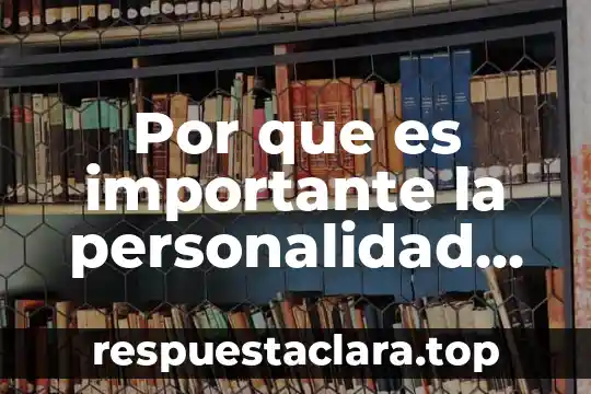 Trece razones por la que es importante la historia 6 Por que es importante la personalidad de un administrador