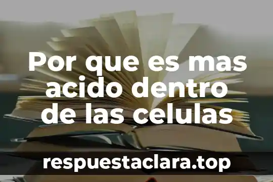 Por que es mas acido dentro de las celulas