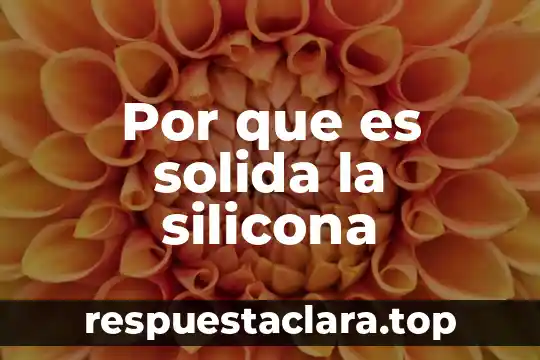 Que es endurecimiento por solucion solida 6 Por que es solida la silicona