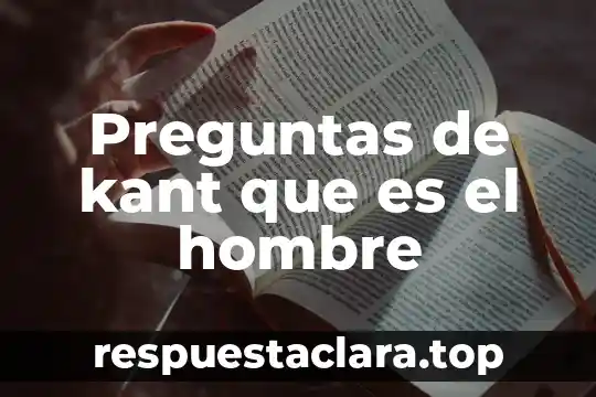 Preguntas de kant que es el hombre