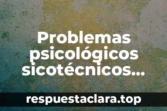 Problemas psicológicos sicotécnicos que es