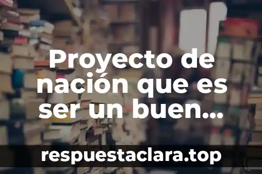 Que es un proyecto de metodologia 3 Proyecto de nación que es ser un buen ciudadano