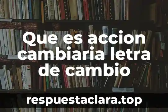 Que es accion cambiaria letra de cambio