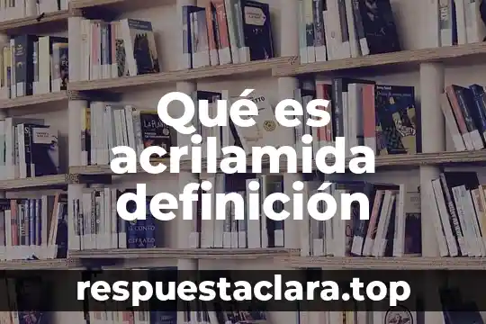 Qué es acrilamida definición