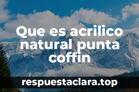 Que es acrilico natural punta coffin