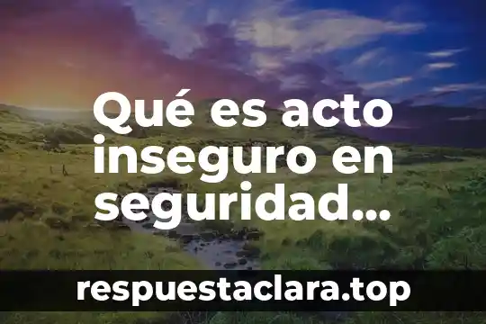 Que es un acto administartivo juridicas unam 3 Qué es acto inseguro en seguridad ocupacional