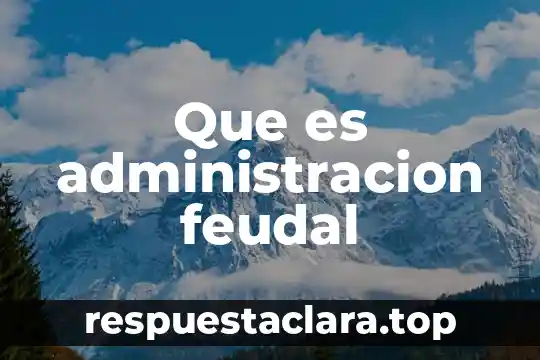 Que es administracion feudal