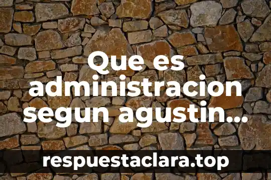 Que es administracion segun agustin reyes ponce