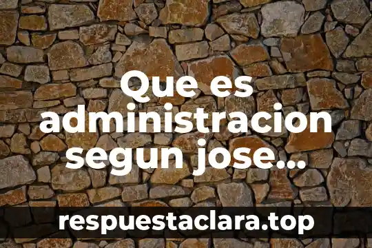Que es administracion segun jose antonio fernandez arena