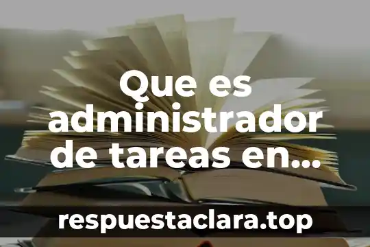 Que es administrador de tareas en informatica