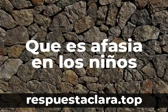 Que es afasia en los niños