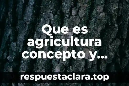 Que es agricultura concepto y caracteristicas