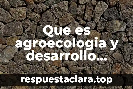 Que es agroecologia y desarrollo sustentable