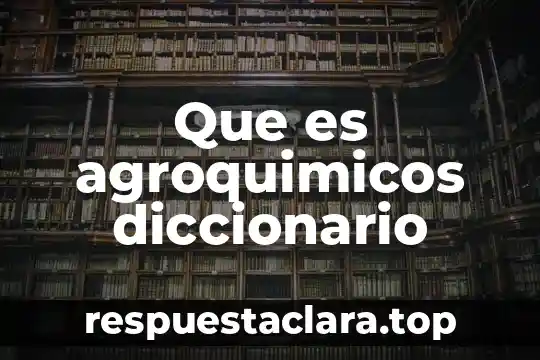 Que es agroquimicos diccionario