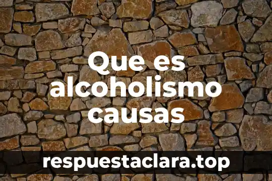 Que es alcoholismo causas