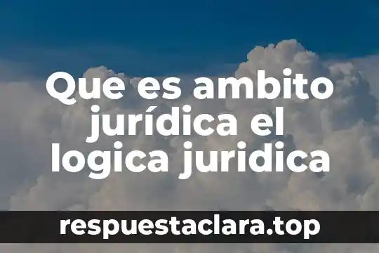 Que es ambito jurídica el logica juridica