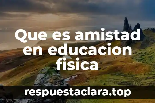 Que es el tum fisica 4 Que es amistad en educacion fisica