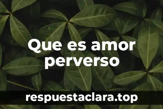 Que es amor perverso