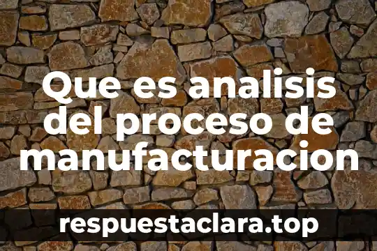 Que es analisis del proceso de manufacturacion