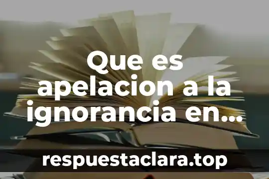 Que es apelacion a la ignorancia en logica