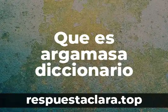 Que es argamasa diccionario