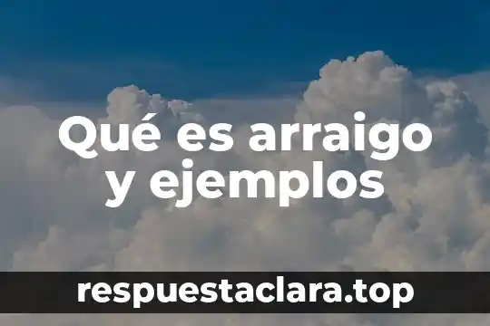 Qué es arraigo y ejemplos