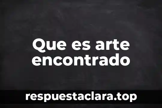 Qué es arte y tipos 3 Que es arte encontrado
