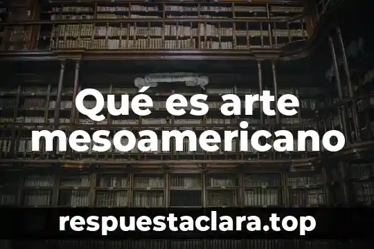 Qué es arte mesoamericano