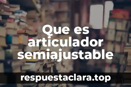 Que es articulador semiajustable