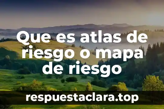 Que es atlas de riesgo o mapa de riesgo