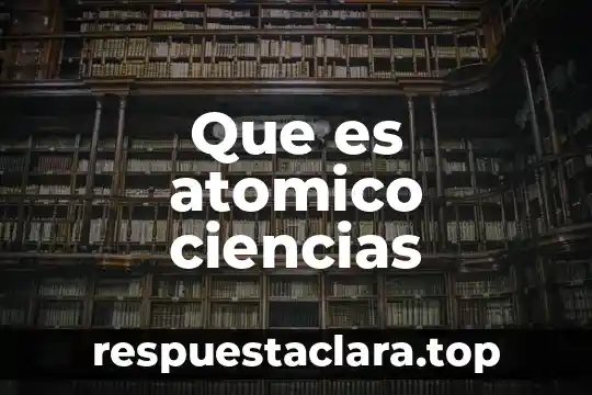 Que es atomico ciencias