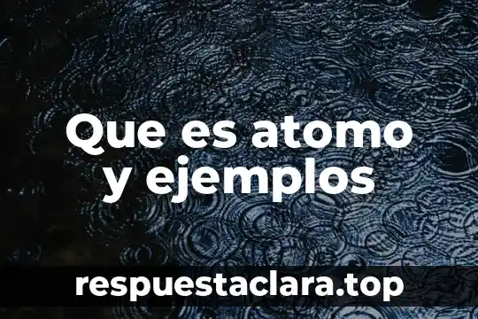 Que es atomo y ejemplos