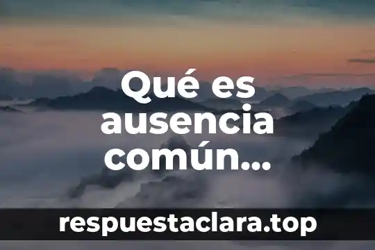 Qué es ausencia común enciclopedia jurídica