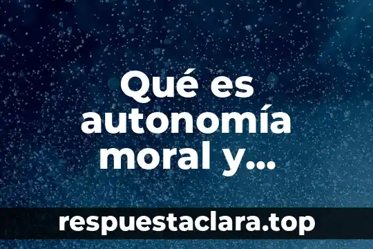 Qué es autonomía moral y ejemplos