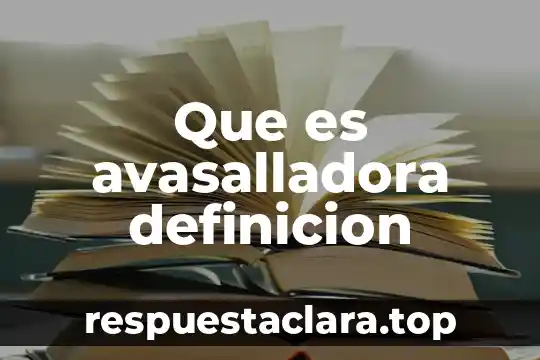 Que es avasalladora definicion