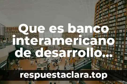 Que es banco interamericano de desarrollo bid