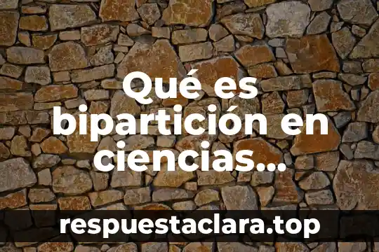 Qué es bipartición en ciencias naturales